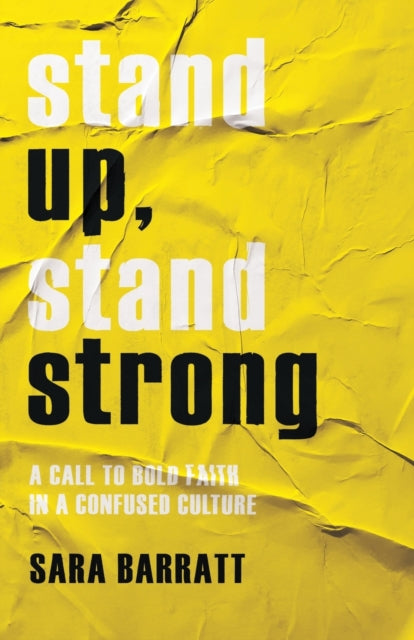 Book cover of: Stand Up, Stand Strong – A Call to Bold Faith in a Confused Culture. By: Sara Barratt