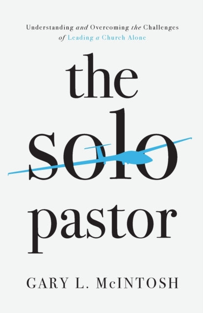 Book cover of: Solo Pastor – Understanding and Overcoming the Challenges of Leading a Church Alone. By: Gary L. McIntosh