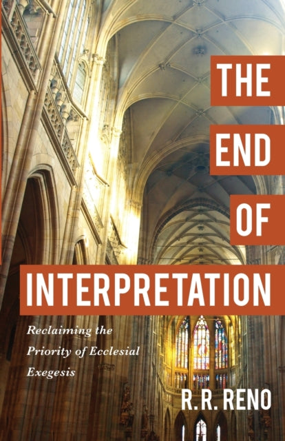 Book cover of: End of Interpretation – Reclaiming the Priority of Ecclesial Exegesis. By: R. R. Reno