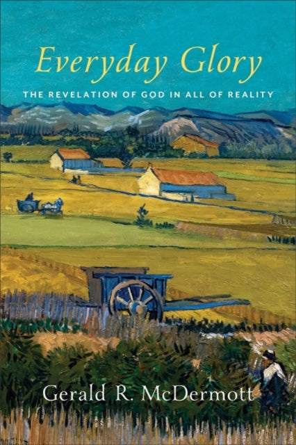 Book cover of: Everyday Glory – The Revelation of God in All of Reality. By: Gerald R. McDermott
