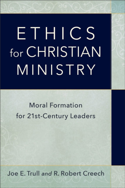 Book cover of: Ethics for Christian Ministry – Moral Formation for Twenty–First–Century Leaders. By: Joe E. Trull
