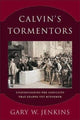 Book cover of: Calvin`s Tormentors – Understanding the Conflicts That Shaped the Reformer. By: Gary W. W. Jenkins