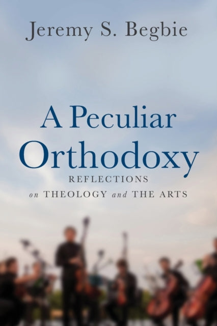 Book cover of: Peculiar Orthodoxy. By: Jeremy S. Begbie