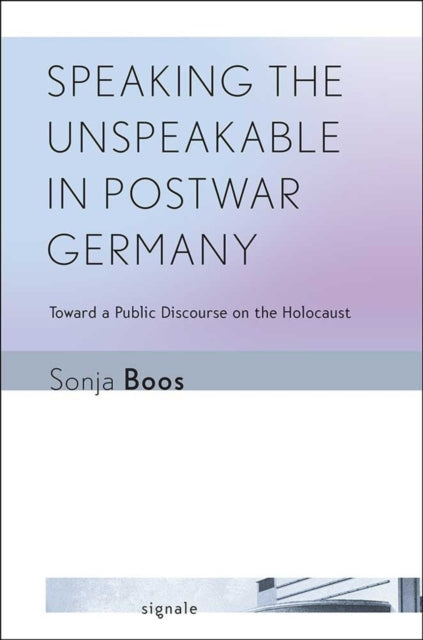 Book cover of: Speaking the Unspeakable in Postwar Germany. By: Sonja Boos