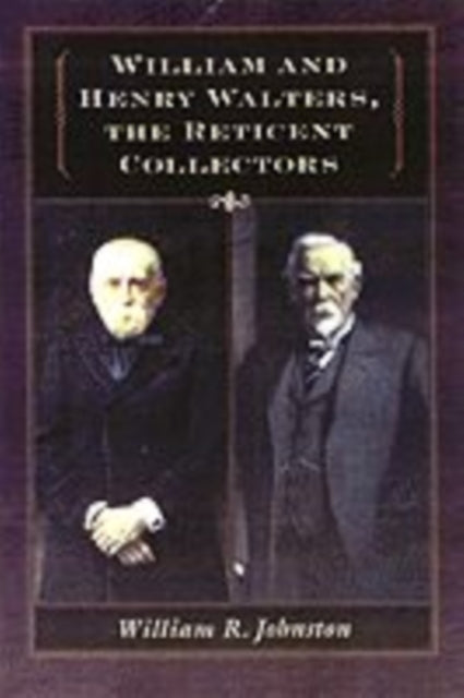 Book cover of: William and Henry Walters, the Reticent Collectors