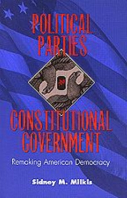 Book cover of: Political Parties and Constitutional Government. By: Sidney M. Milkis