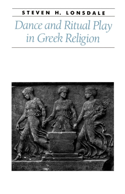 Book cover of: Dance and Ritual Play in Greek Religion. By: Steven H. Lonsdale