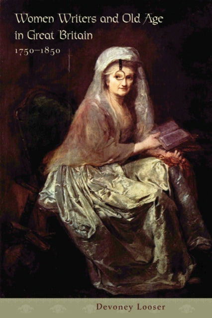 Book cover of: Women Writers and Old Age in Great Britain, 1750–1850. By: Devoney Looser