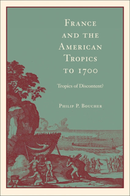 Book cover of: France and the American Tropics to 1700. By: Philip P. Boucher