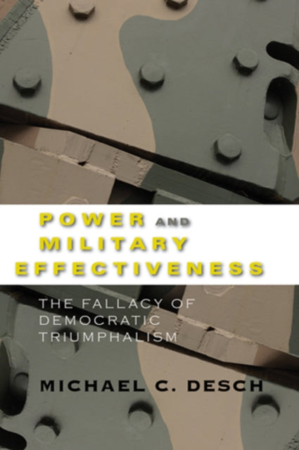 Book cover of: Power and Military Effectiveness. By: Michael C. Desch