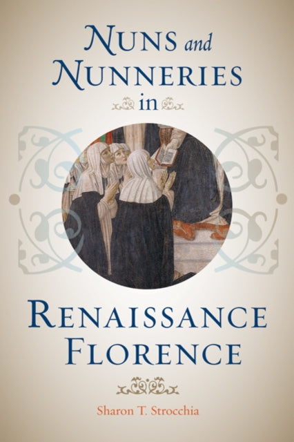 Book cover of: Nuns and Nunneries in Renaissance Florence. By: Sharon T. Strocchia