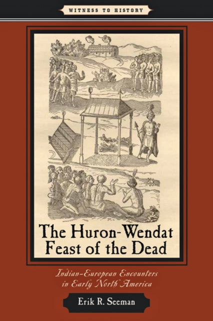 Book cover of: Huron-Wendat Feast of the Dead. By: Erik R. Seeman