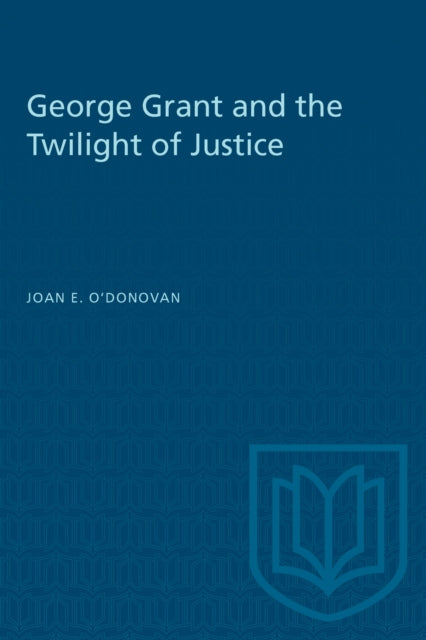 Book cover of: George Grant and the Twilight of Justice