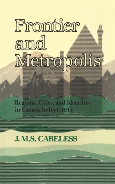 Book cover of: Frontier and Metropolis. By: J.M.S. Careless