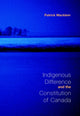 Book cover of: Indigenous Difference and the Constitution of Canada. By: Patrick Macklem