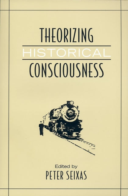 Book cover of: Theorizing Historical Consciousness. By: T. Stephen Henderson