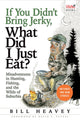 Book cover of: If You Didn't Bring Jerky, What Did I Just Eat. By: Bill Heavey