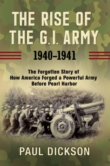 Book cover of: Rise of the G.I. Army, 1940-1941. By: Paul Dickson