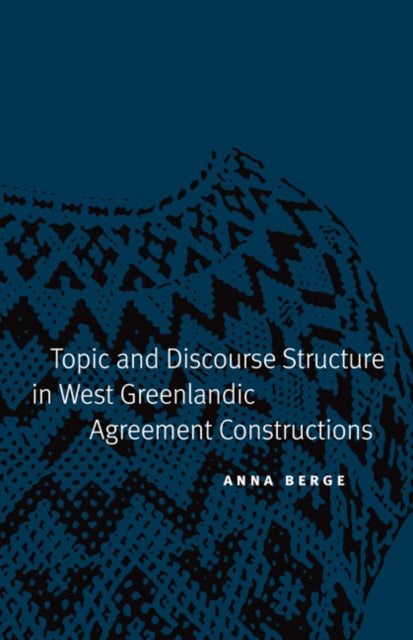 Book cover of: Topic and Discourse Structure in West Greenlandic Agreement Constructions. By: Anna Berge