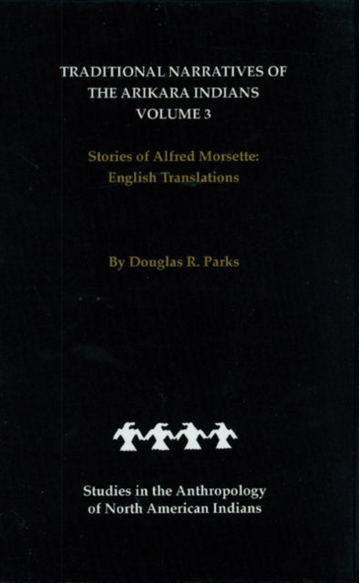 Book cover of: Traditional Narratives of the Arikara Indians, English Translations, Volume 3. By: Douglas R. Parks