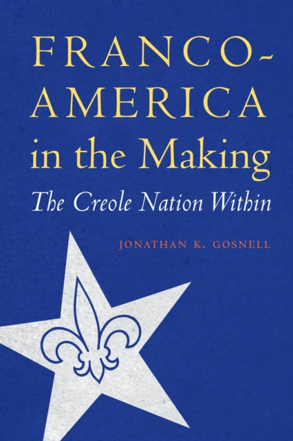 Book cover of: Franco-America in the Making. By: Jonathan K. Gosnell