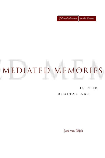 Book cover of: Mediated Memories in the Digital Age. By: José van Dijck, Jose van Dijck