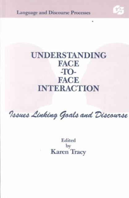 Book cover of: Understanding Face-to-face Interaction. By: Karen Tracy