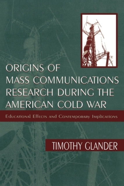 Book cover of: Origins of Mass Communications Research During the American Cold War. By: Timothy Glander