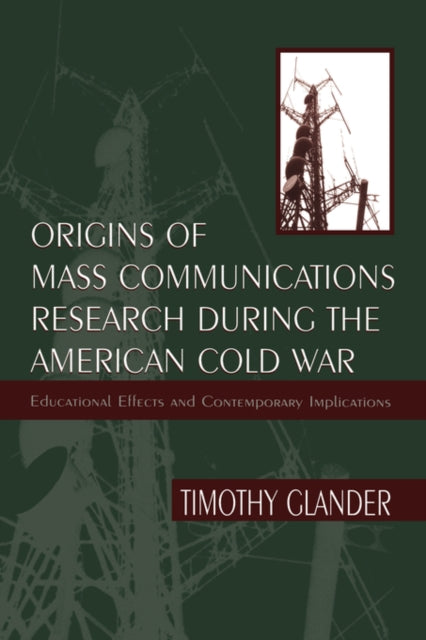 Book cover of: Origins of Mass Communications Research During the American Cold War. By: Timothy Glander