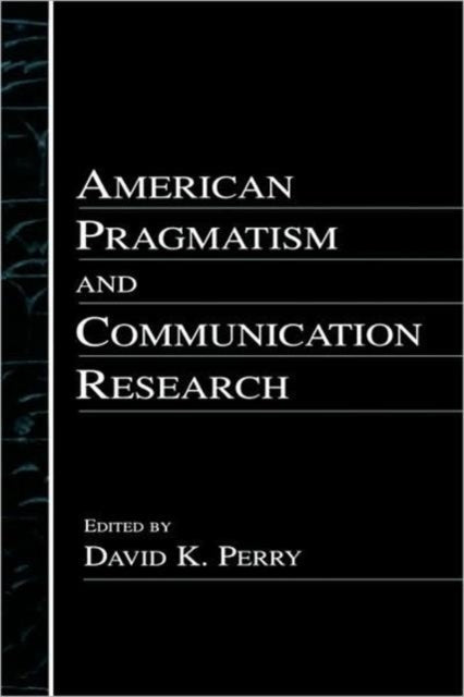 Book cover of: American Pragmatism and Communication Research. By: David K. Perry