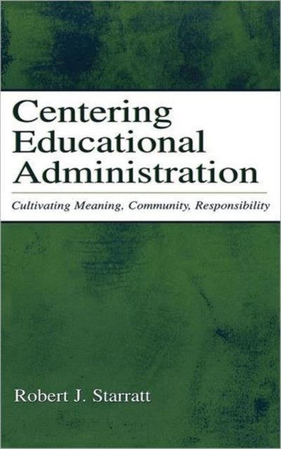 Book cover of: Centering Educational Administration. By: Robert J. Starratt