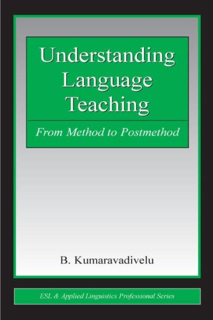 Book cover of: Understanding Language Teaching. By: B. Kumaravadivelu