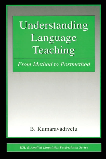 Book cover of: Understanding Language Teaching. By: B. Kumaravadivelu