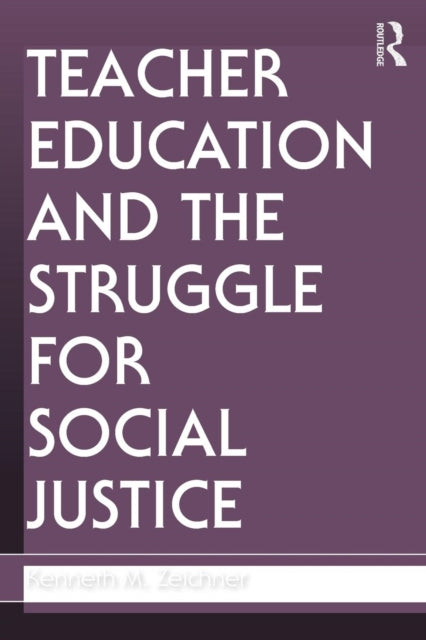 Book cover of: Teacher Education and the Struggle for Social Justice. By: Kenneth M. Zeichner