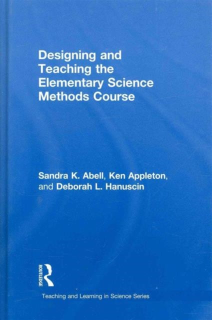 Book cover of: Designing and Teaching the Elementary Science Methods Course. By: Sandra K. Abell