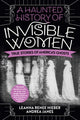 Book cover of: Haunted History of Invisible Women. By: Leanna Renee Hieber