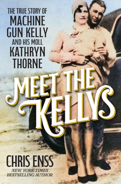 Meet the Kellys, The True Story of Machine Gun Kelly and His Moll Kathryn Thorne 9780806543055 Chris Enss