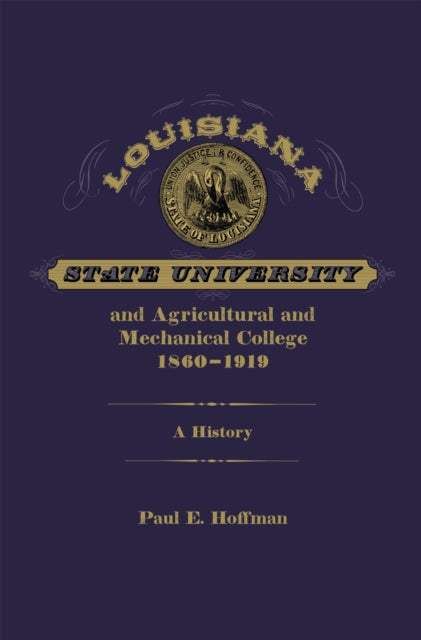 Book cover of: Louisiana State University and Agricultural and Mechanical College, 1860-1919. By: Paul E. Hoffman