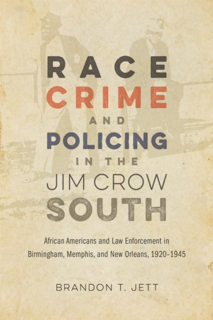 Book cover of: Race, Crime, and Policing in the Jim Crow South. By: Brandon T. Jett