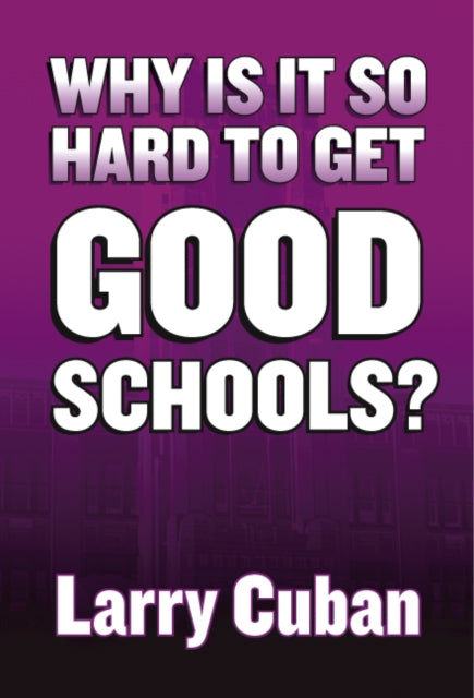 Book cover of: Why Is It So Hard to Get Good Schools?. By: Larry Cuban