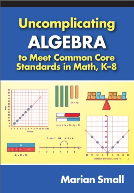 Book cover of: Uncomplicating Algebra to Meet Common Core Standards in Math, K-8. By: Marian Small
