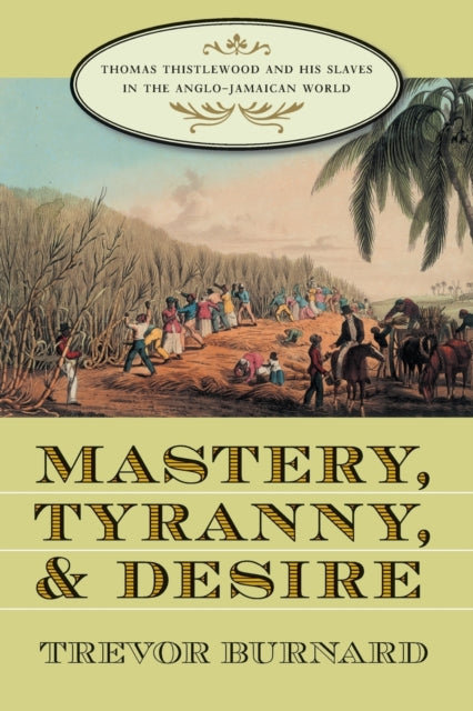 Book cover of: Mastery, Tyranny, and Desire. By: Trevor G. Burnard