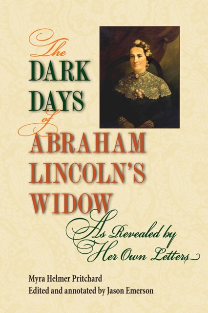 Book cover of: Dark Days of Abraham Lincoln's Widow, As Revealed by Her Own Letters. By: Myra Helmer Pritchard