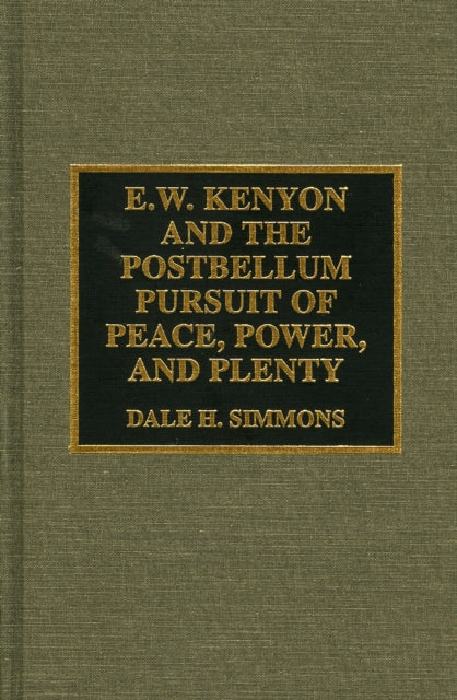 Book cover of: E.W. Kenyon and the Postbellum Pursuit of Peace, Power, and Plenty