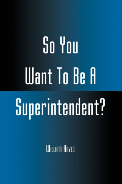 Book cover of: So You Want To Be A Superintendent?. By: William Hayes
