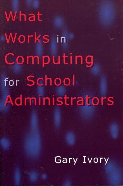 Book cover of: What Works in Computing for School Administrators. By: Gary Ivory
