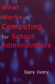 Book cover of: What Works in Computing for School Administrators. By: Gary Ivory