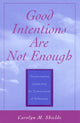 Book cover of: Good Intentions are not Enough. By: Carolyn M. Shields