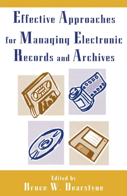 Book cover of: Effective Approaches for Managing Electronic Records and Archives. By: Bruce W. Dearstyne