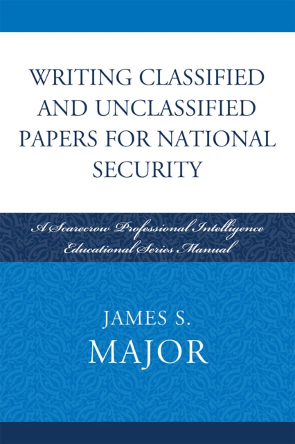 Book cover of: Writing Classified and Unclassified Papers for National Security. By: James S. Major